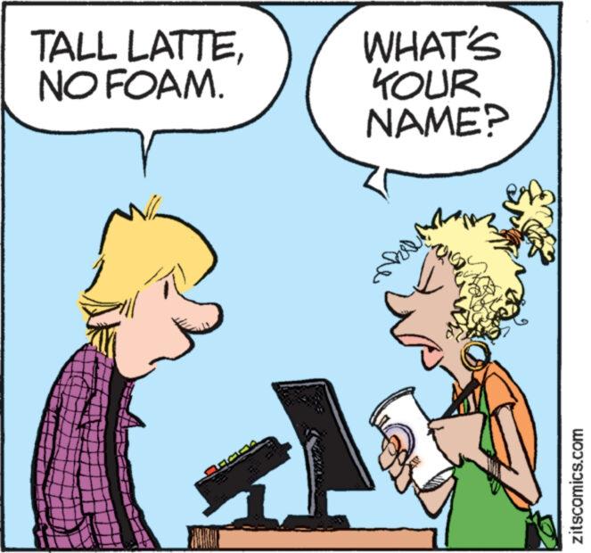 Happy OCR: TALL LATTENO FOAM. WHAT'S YOUR NAME? DICD offe zitscomics.com TALL LATTENO FOAM . WHAT'S YOUR NAME ? DICD offe zitscomics.com