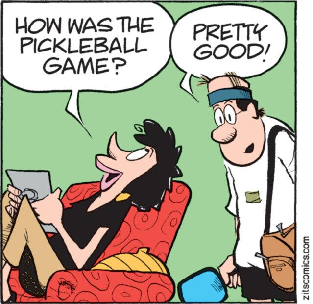 Illustration OCR: HOW WAS THE PRETTY PICKLEBALL GOOD! GAME? ************ zitscomics.com HOW WAS THE PRETTY PICKLEBALL GOOD ! GAME ? ************ zitscomics.com