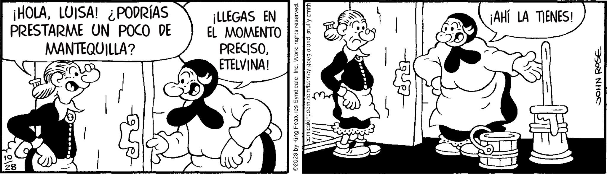 Illustration OCR: ¡HOLALUISA! ¿PODRÍAS PRESTARME UN POCO DE MANTEQUILLA? 10 28 ¡LLEGAS EN EL MOMENTO PRECISOETELVINA! @2023 by King Features Syndicate. Inc. World rights reserved. comicskirgcom.com/barncy goog o and snuffy smith qp ¡AHÍ LA TIENES! 15€ JOHN ROSE ¡ HOLALUISA ! ¿ PODRÍAS PRESTARME UN POCO DE MANTEQUILLA ? 10 28 ¡ LLEGAS EN EL MOMENTO PRECISOETELVINA ! @ 2023 by King Features Syndicate . Inc. World rights reserved . comicskirgcom.com/barncy goog o and snuffy smith qp ¡ AHÍ LA TIENES ! 15 € JOHN ROSE