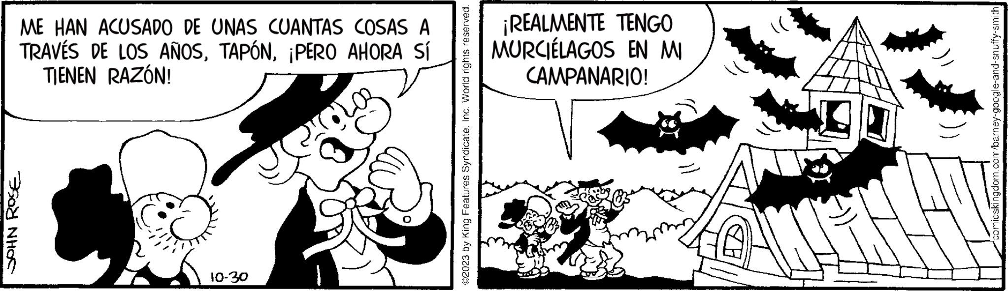 Monochrome OCR: ME HAN ACUSADO DE UNAS CUANTAS COSAS A TRAVÉS DE LOS AÑOS¡PERO AHORA SÍ TIENEN RAZÓN! JOHN ROSE 10-30 ras ?2023 by King Features SyndicateInc. World rights reserved. ¡REALMENTE TENGO MURCIÉLAGOS EN MI CAMPANARIO! comicskingdom.com/barney-google-and-snuffy-smith ME HAN ACUSADO DE UNAS CUANTAS COSAS A TRAVÉS DE LOS AÑOS¡ PERO AHORA SÍ TIENEN RAZÓN ! JOHN ROSE 10-30 ras ?2023 by King Features SyndicateInc. World rights reserved . ¡ REALMENTE TENGO MURCIÉLAGOS EN MI CAMPANARIO ! comicskingdom.com/barney-google-and-snuffy-smith