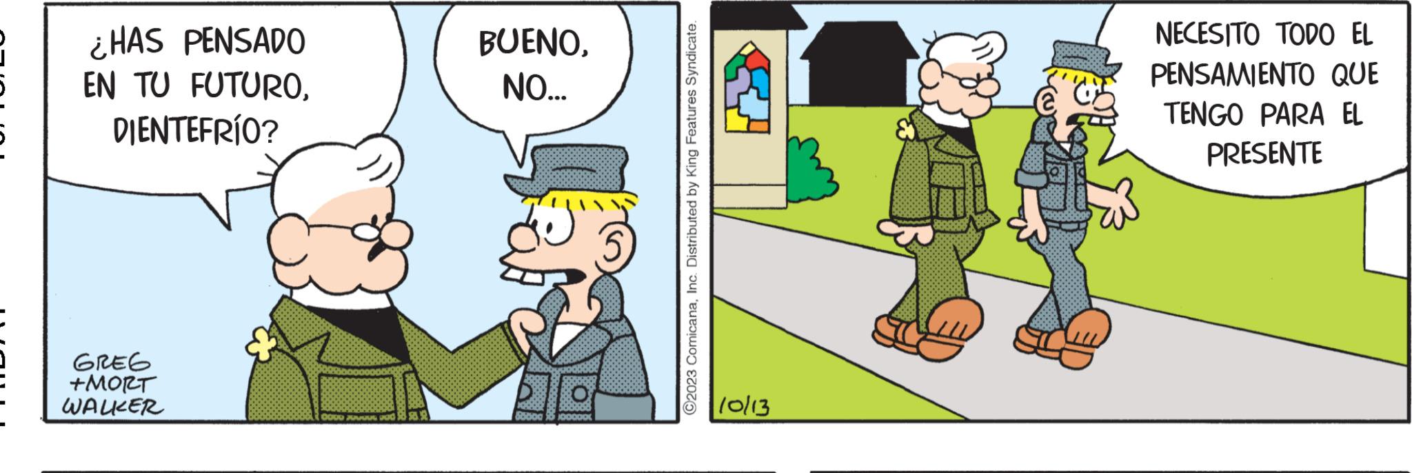 Parallel OCR: ¿HAS PENSADO EN TU FUTURODIENTEFRÍO? GREG +MORT WALKER 0000 JAAR BUENONO... 50000 5 100000 ?2023 ComicanaInc. Distributed by King Features Syndicate. 10/13 NECESITO TODO EL PENSAMIENTO QUE TENGO PARA EL PRESENTE ¿ HAS PENSADO EN TU FUTURODIENTEFRÍO ? GREG + MORT WALKER 0000 JAAR BUENONO ... 50000 5 100000 ?2023 ComicanaInc. Distributed by King Features Syndicate . 10/13 NECESITO TODO EL PENSAMIENTO QUE TENGO PARA EL PRESENTE