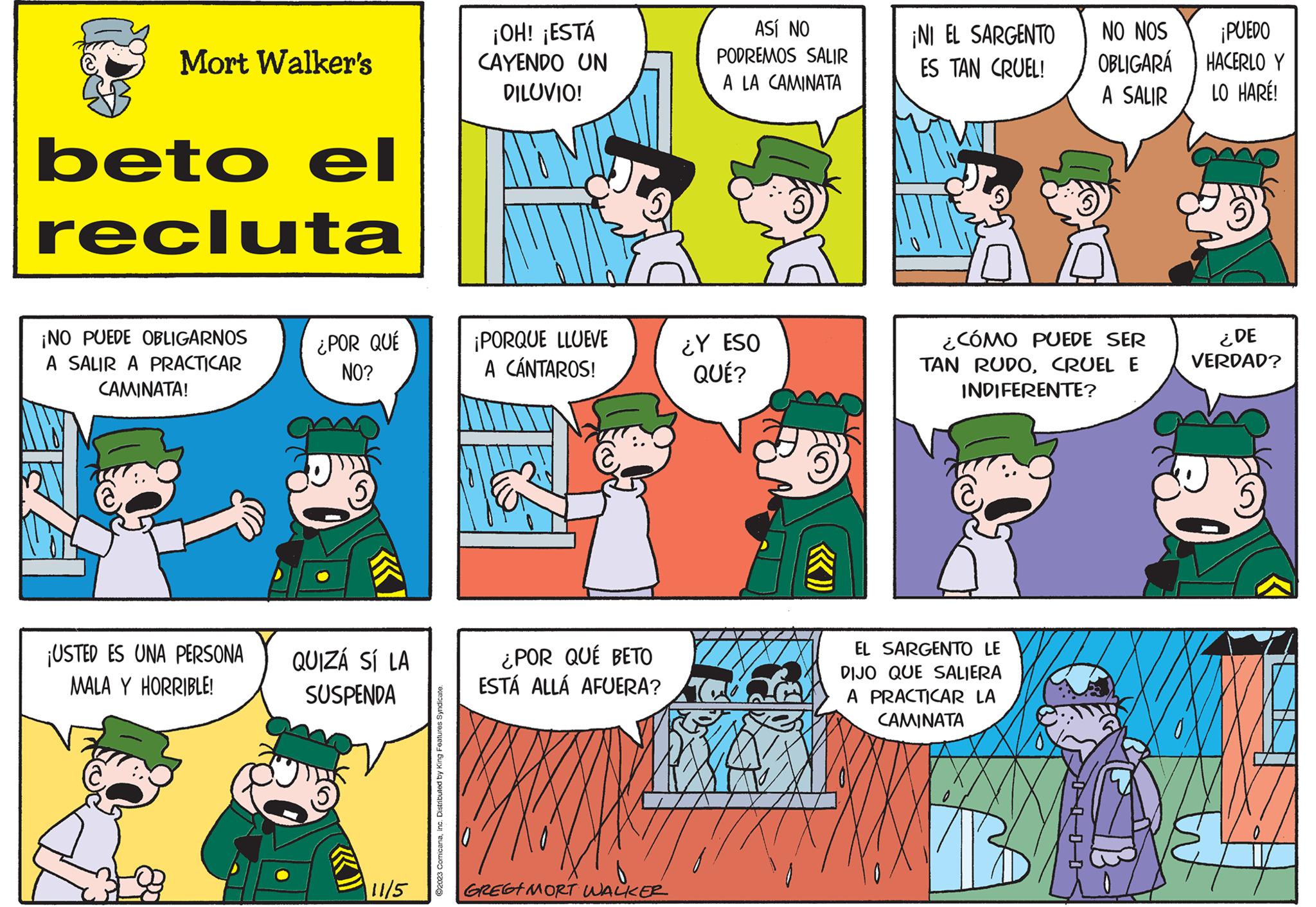 Line OCR: Mort Walker's beto el recluta ¡NO PUEDE OBLIGARNOS A SALIR A PRACTICAR CAMINATA! ¡USTED ES UNA PERSONA MALA Y HORRIBLE! ¿POR QUÉ NO? QUIZÁ SÍ LA SUSPENDA 11/5 ?2023 ComicanaInc. Distributed by King Features Syndicate. ¡OH! ¡ESTÁ CAYENDO UN DILUVIO! ¡PORQUE LLUEVE A CÁNTAROS! ¿POR QUÉ BETO ESTÁ ALLÁ AFUERA? By KX GREET MORT WALKER ASÍ NO PODREMOS SALIR A LA CAMINATA ¿Y ESO QUÉ? ¡NI EL SARGENTO ES TAN CRUEL! NO NOS OBLIGARA A SALIR ¿CÓMO PUEDE SER TAN RUDOCRUEL E INDIFERENTE? EL SARGENTO LE DIJO QUE SALIERA A PRACTICAR LA CAMINATA ¡PUEDO HACERLO Y LO HARÉ! 5 ¿DE VERDAD? Mort Walker's beto el recluta ¡ NO PUEDE OBLIGARNOS A SALIR A PRACTICAR CAMINATA ! ¡ USTED ES UNA PERSONA MALA Y HORRIBLE ! ¿ POR QUÉ NO ? QUIZÁ SÍ LA SUSPENDA 11/5 ?2023 ComicanaInc. Distributed by King Features Syndicate . ¡ OH ! ¡ ESTÁ CAYENDO UN DILUVIO ! ¡ PORQUE LLUEVE A CÁNTAROS ! ¿ POR QUÉ BETO ESTÁ ALLÁ AFUERA ? By KX GREET MORT WALKER ASÍ NO PODREMOS SALIR A LA CAMINATA ¿ Y ESO QUÉ ? ¡ NI EL SARGENTO ES TAN CRUEL ! NO NOS OBLIGARA A SALIR ¿ CÓMO PUEDE SER TAN RUDOCRUEL E INDIFERENTE ? EL SARGENTO LE DIJO QUE SALIERA A PRACTICAR LA CAMINATA ¡ PUEDO HACERLO Y LO HARÉ ! 5 ¿ DE VERDAD ?