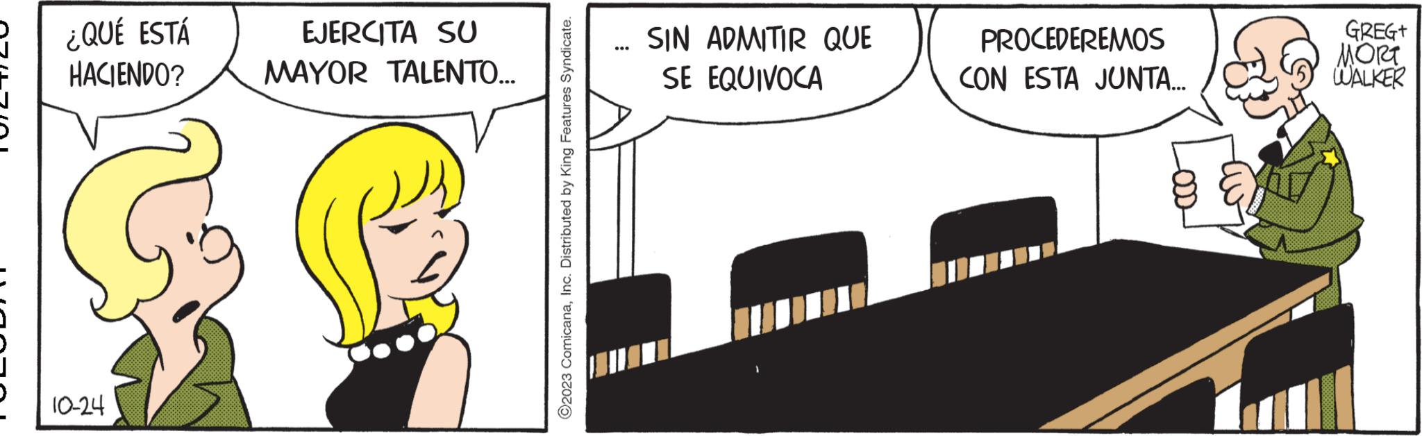 Pleased OCR: QUÉ ESTÁ HACIENDO? 10-24 EJERCITA SU MAYOR TALENTO... ?2023 ComicanaInc. Distributed by King Features Syndicate. ... SIN ADMITIR QUE SE EQUIVOCA PROCEDEREMOS CON ESTA JUNTA... GREGT MORT WALKER QUÉ ESTÁ HACIENDO ? 10-24 EJERCITA SU MAYOR TALENTO ... ?2023 ComicanaInc. Distributed by King Features Syndicate . ... SIN ADMITIR QUE SE EQUIVOCA PROCEDEREMOS CON ESTA JUNTA ... GREGT MORT WALKER