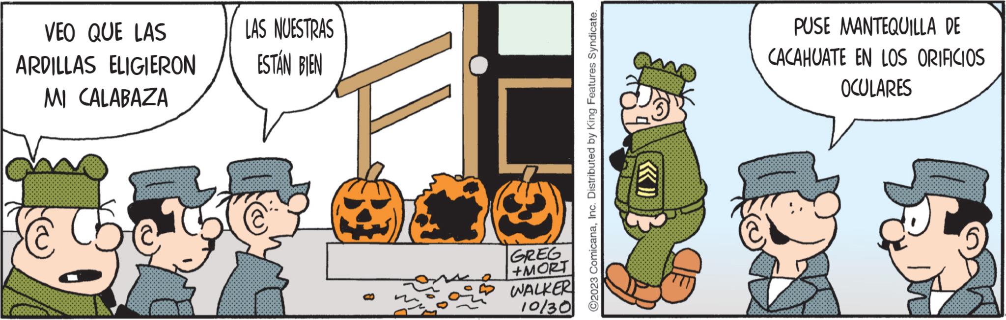 Calabaza OCR: VEO QUE LAS ARDILLAS ELIGIERON MI CALABAZA bu (51 LAS NUESTRAS ESTÁN BIEN GREG +MORT WALKER 10/30 ?2023 ComicanaInc. Distributed by King Features Syndicate. 2008 S PUSE MANTEQUILLA DE CACAHUATE EN LOS ORIFICIOS OCULARES VEO QUE LAS ARDILLAS ELIGIERON MI CALABAZA bu ( 51 LAS NUESTRAS ESTÁN BIEN GREG + MORT WALKER 10/30 ?2023 ComicanaInc. Distributed by King Features Syndicate . 2008 S PUSE MANTEQUILLA DE CACAHUATE EN LOS ORIFICIOS OCULARES