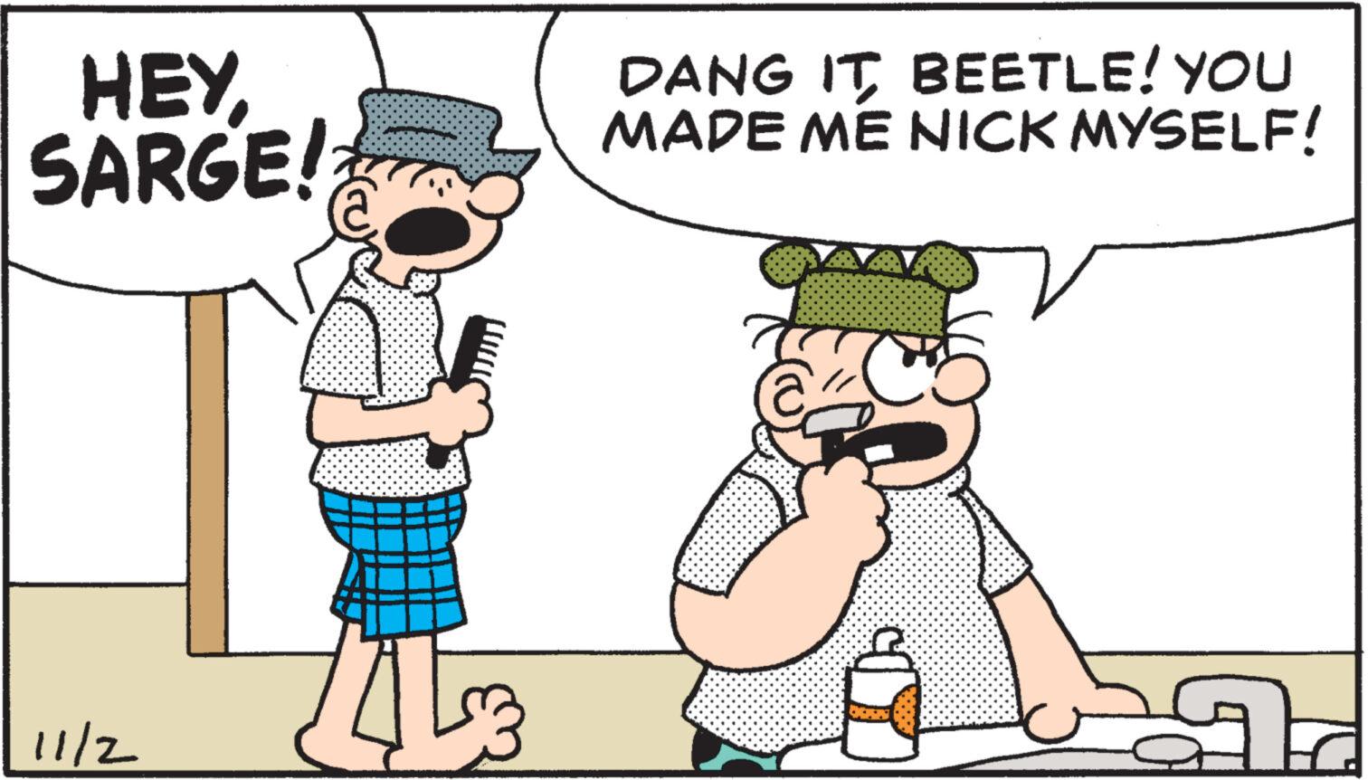 Happy OCR: HEY SARGE! 11/2 743 DANG IT BEETLE! YOU MADE ME NICK MYSELF! Az HEY SARGE ! 11/2 743 DANG IT BEETLE ! YOU MADE ME NICK MYSELF ! Az