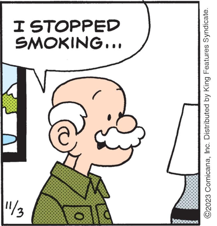 Human OCR: 11/3 O SMOKING... I STOPPED ?2023 ComicanaInc. Distributed by King Features Syndicate. 11/3 O SMOKING ... I STOPPED ?2023 ComicanaInc. Distributed by King Features Syndicate .
