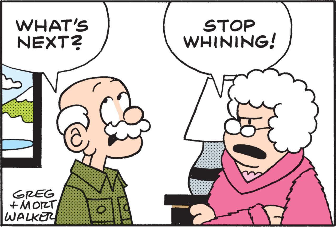 Human OCR: WHAT'S NEXT? GREG + MORT WALKER STOP WHINING! ? WHAT'S NEXT ? GREG + MORT WALKER STOP WHINING ! ?