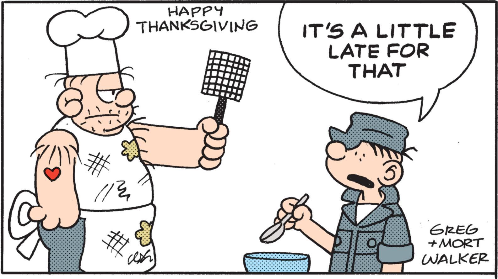 Happy OCR: Go 112 # HAPPY THANKSGIVING ??? IT'S A LITTLE LATE FOR THAT GREG +MORT WALKER Go 112 # HAPPY THANKSGIVING ??? IT'S A LITTLE LATE FOR THAT GREG + MORT WALKER