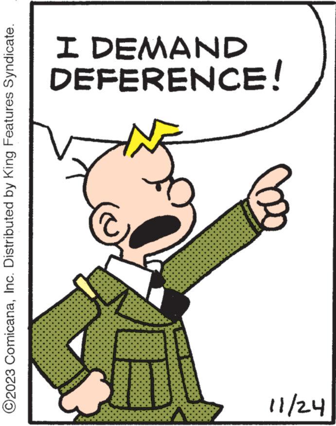 Poster OCR: ?2023 ComicanaInc. Distributed by King Features Syndicate. 11/24 Copo DEFERENCE! I DEMAND ?2023 ComicanaInc. Distributed by King Features Syndicate . 11/24 Copo DEFERENCE ! I DEMAND