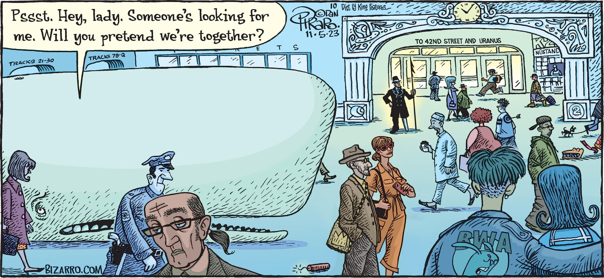 Drawing OCR: Pssst. Heylady. Someone's looking for. me. Will you pretend we're together? 11.5.23 TRACKS 21-30 TRACKS 79-Q BIZARRO.COM ???? T S 10 Dist. y King Features home TO 42ND STREET AND URANUS RWA NUSTAND mattis Pssst . Heylady . Someone's looking for . me . Will you pretend we're together ? 11.5.23 TRACKS 21-30 TRACKS 79 - Q BIZARRO.COM ???? T S 10 Dist . y King Features home TO 42ND STREET AND URANUS RWA NUSTAND mattis
