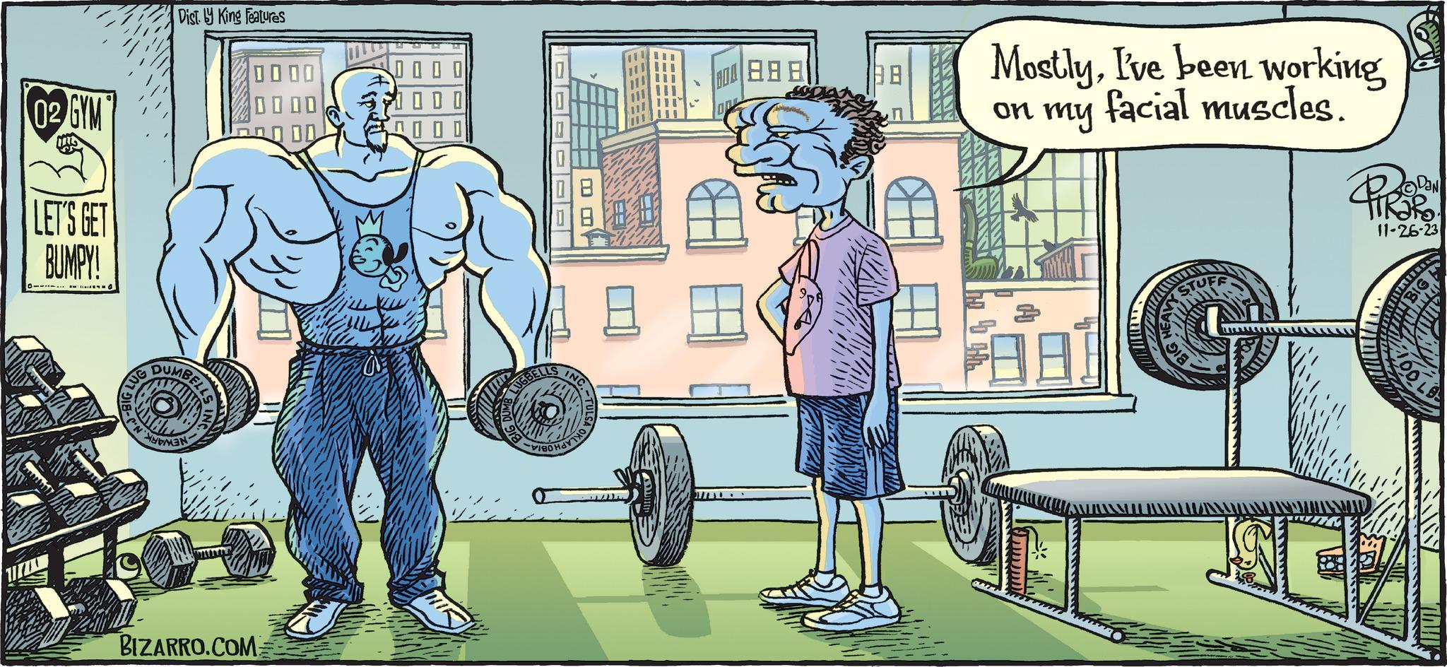 Font OCR: 02 GYM LET'S GET BUMPY! .N.J. LUG Dist by King Features DUMBELLS MEN BIZARRO.COM 00 3000 DO DODO $1000 ?? 00 R LUGBELLS BIG 8 INC O MA 0.0 8.88 $7757 38 MTANAN MostlyI've been working on facial muscles. my (88) STUFF D?N HIRORO 11-26-23 1001 BIG CITY 02 GYM LET'S GET BUMPY ! .N.J . LUG Dist by King Features DUMBELLS MEN BIZARRO.COM 00 3000 DO DODO $ 1000 ?? 00 R LUGBELLS BIG 8 INC O MA 0.0 8.88 $ 7757 38 MTANAN MostlyI've been working on facial muscles . my ( 88 ) STUFF D?N HIRORO 11-26-23 1001 BIG CITY
