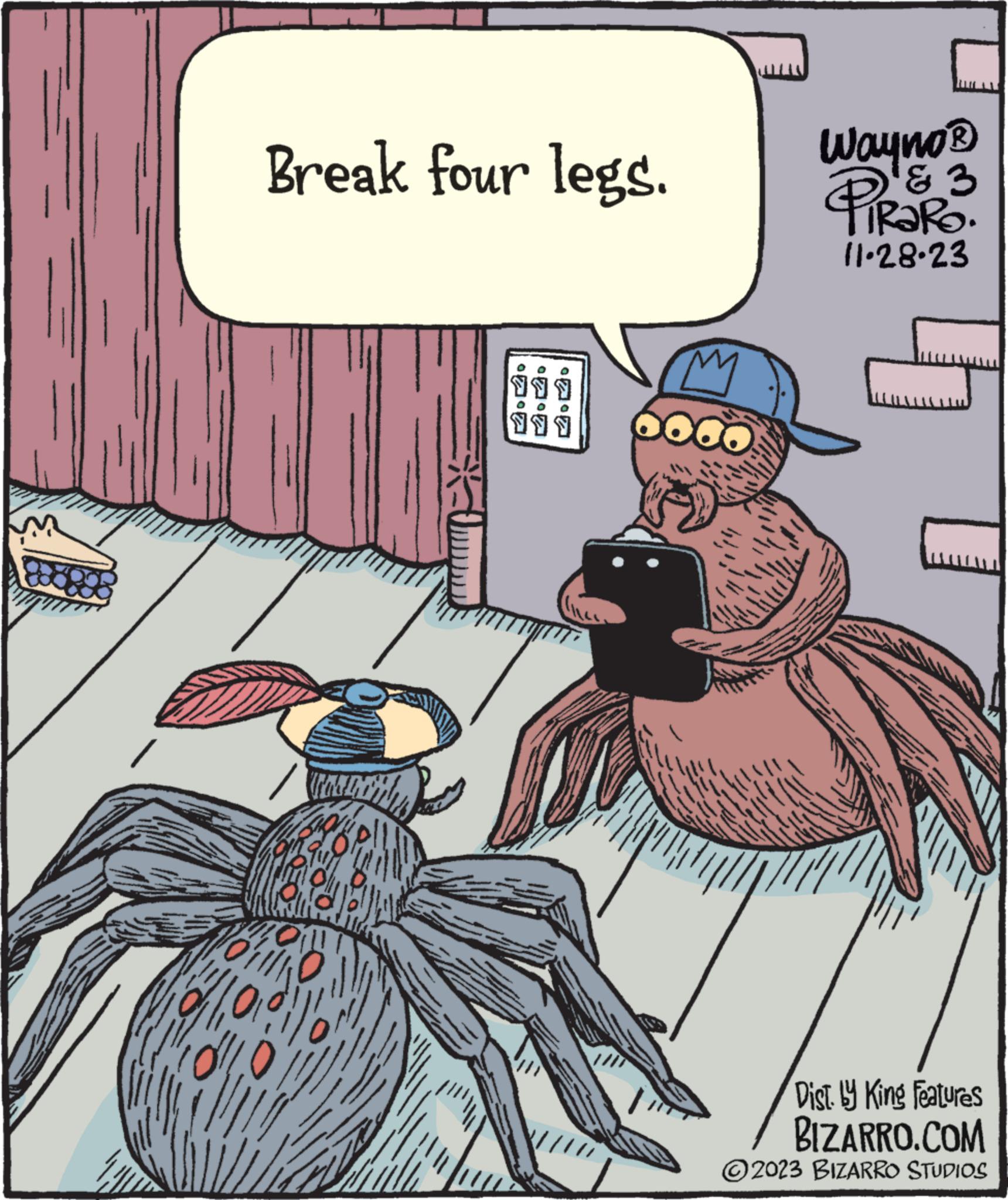 Humour OCR: Break four legs. Un Coll 816 CHLA 2.2. M 60 Wayno ? PiRaRO. & 3 11-28-23 Dist. Hy King Features BIZARRO.COM 2023 BIZARRO STUDIOS Break four legs . Un Coll 816 CHLA 2.2 . M 60 Wayno ? PiRaRO . & 3 11-28-23 Dist . Hy King Features BIZARRO.COM 2023 BIZARRO STUDIOS