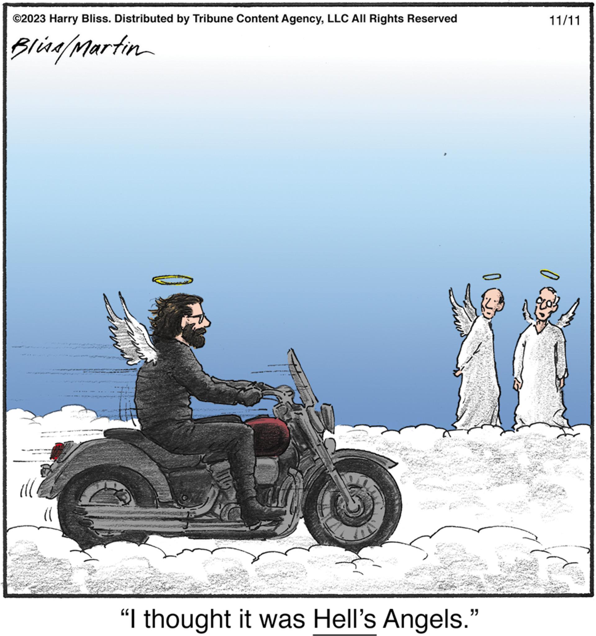 Motorcycling OCR: ©2023 Harry Bliss. Distributed by Tribune Content AgencyLLC All Rights Reserved Bling/Martin "I thought it was Hell's Angels.' "" 0 11/11 0 © 2023 Harry Bliss . Distributed by Tribune Content AgencyLLC All Rights Reserved Bling / Martin " I thought it was Hell's Angels . ' " " 0 11/11 0