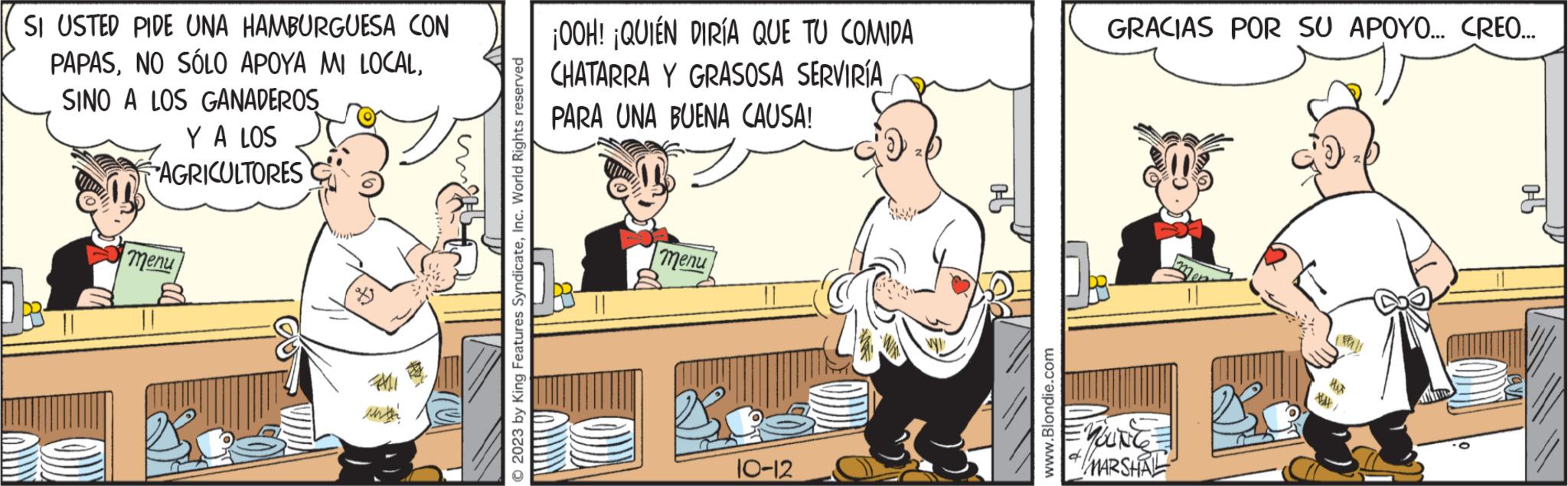 Fictional character OCR: SI USTED PIDE UNA HAMBURGUESA CON PAPASSINO A LOS GANADEROS Y A LOS AGRICULTORES menu What 2023 by King Features SyndicateInc. World Rights reserved ¡OOH! ¡QUIEN DIRÍA QUE TU COMIDA CHATARRA Y GRASOSA SERVIRÍA PARA UNA BUENA CAUSA! menu 10-12 www.Blondie.com GRACIAS POR SU APOYO... CREO... NUNG MARSHAL 1-° SI USTED PIDE UNA HAMBURGUESA CON PAPASNO SÓLO APOYA MI LOCALSINO A LOS GANADEROS Y A LOS AGRICULTORES menu What 2023 by King Features SyndicateInc. World Rights reserved ¡ OOH ! ¡ QUIEN DIRÍA QUE TU COMIDA CHATARRA Y GRASOSA SERVIRÍA PARA UNA BUENA CAUSA ! menu 10-12 www.Blondie.com GRACIAS POR SU APOYO ... CREO ... NUNG MARSHAL 1 - °