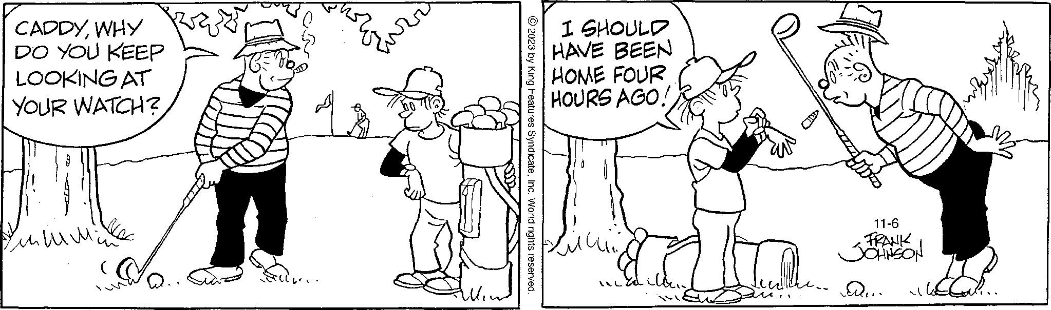 Gesture OCR: CADDYWHY DO YOU KEEP LOOKING AT YOUR WATCH? ????? ( ??? Furr EU2 © 2023 by King Features SyndicateInc. World rights reserved. I SHOULD HAVE BEEN HOME FOUR HOURS AGO! licza ilder 11-6 FRANK JOHNSON Du.. il CADDYWHY DO YOU KEEP LOOKING AT YOUR WATCH ? ????? ( ??? Furr EU2 © 2023 by King Features SyndicateInc. World rights reserved . I SHOULD HAVE BEEN HOME FOUR HOURS AGO ! licza ilder 11-6 FRANK JOHNSON Du .. il