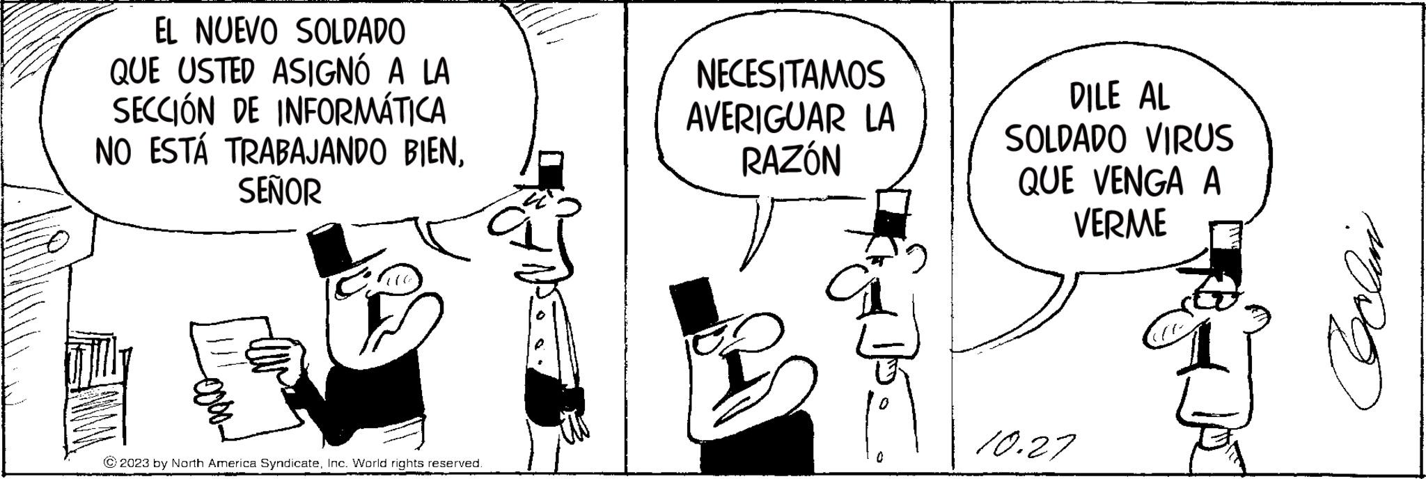 Gesture OCR: EL NUEVO SOLDADO QUE USTED ASIGNÓ A LA SECCIÓN DE INFORMÁTICA NO ESTÁ TRABAJANDO BIENSEÑOR © 2023 by North America SyndicateInc. World rights reserved. NECESITAMOS AVERIGUAR LA RAZÓN DILE AL SOLDADO VIRUS QUE VENGA A VERME 10.27 Coachin EL NUEVO SOLDADO QUE USTED ASIGNÓ A LA SECCIÓN DE INFORMÁTICA NO ESTÁ TRABAJANDO BIENSEÑOR © 2023 by North America SyndicateInc. World rights reserved . NECESITAMOS AVERIGUAR LA RAZÓN DILE AL SOLDADO VIRUS QUE VENGA A VERME 10.27 Coachin