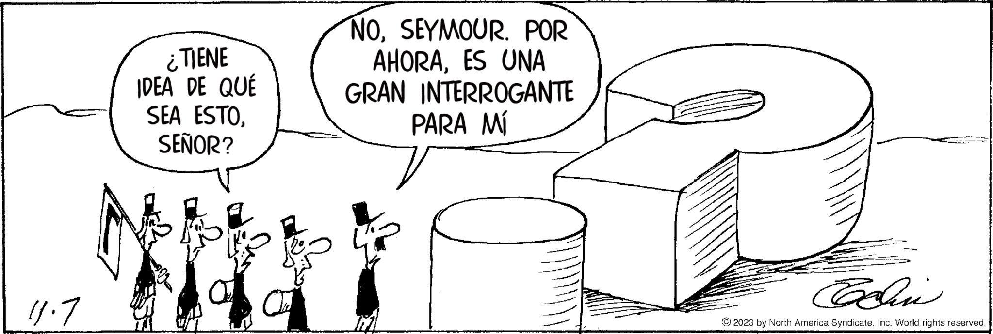 Slope OCR: 11.7 ¿TIENE IDEA DE QUÉ SEA ESTOSEÑOR? NOSEYMOUR. POR AHORAES UNA GRAN INTERROGANTE PARA MÍ T Cachi © 2023 by North America Syndicate. Inc. World rights reserved. 11.7 ¿ TIENE IDEA DE QUÉ SEA ESTOSEÑOR ? NOSEYMOUR . POR AHORAES UNA GRAN INTERROGANTE PARA MÍ T Cachi © 2023 by North America Syndicate . Inc. World rights reserved .