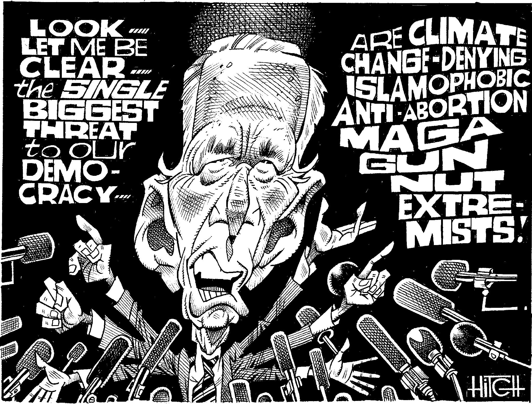 Fictional character OCR: LOOK LET ME BE CLEAR the SINGLE BIGGEST THREAT to our DEMO- CRACY.…... Wy ARE CLIMATE CHANGE-DENYING ISLAMOPHOBIC ANTI-ABORTION MAGA GUN NUT EXTRE- MISTS! € TUMOR HiTEH LOOK LET ME BE CLEAR the SINGLE BIGGEST THREAT to our DEMO CRACY . … ... Wy ARE CLIMATE CHANGE - DENYING ISLAMOPHOBIC ANTI - ABORTION MAGA GUN NUT EXTRE MISTS ! € TUMOR HiTEH