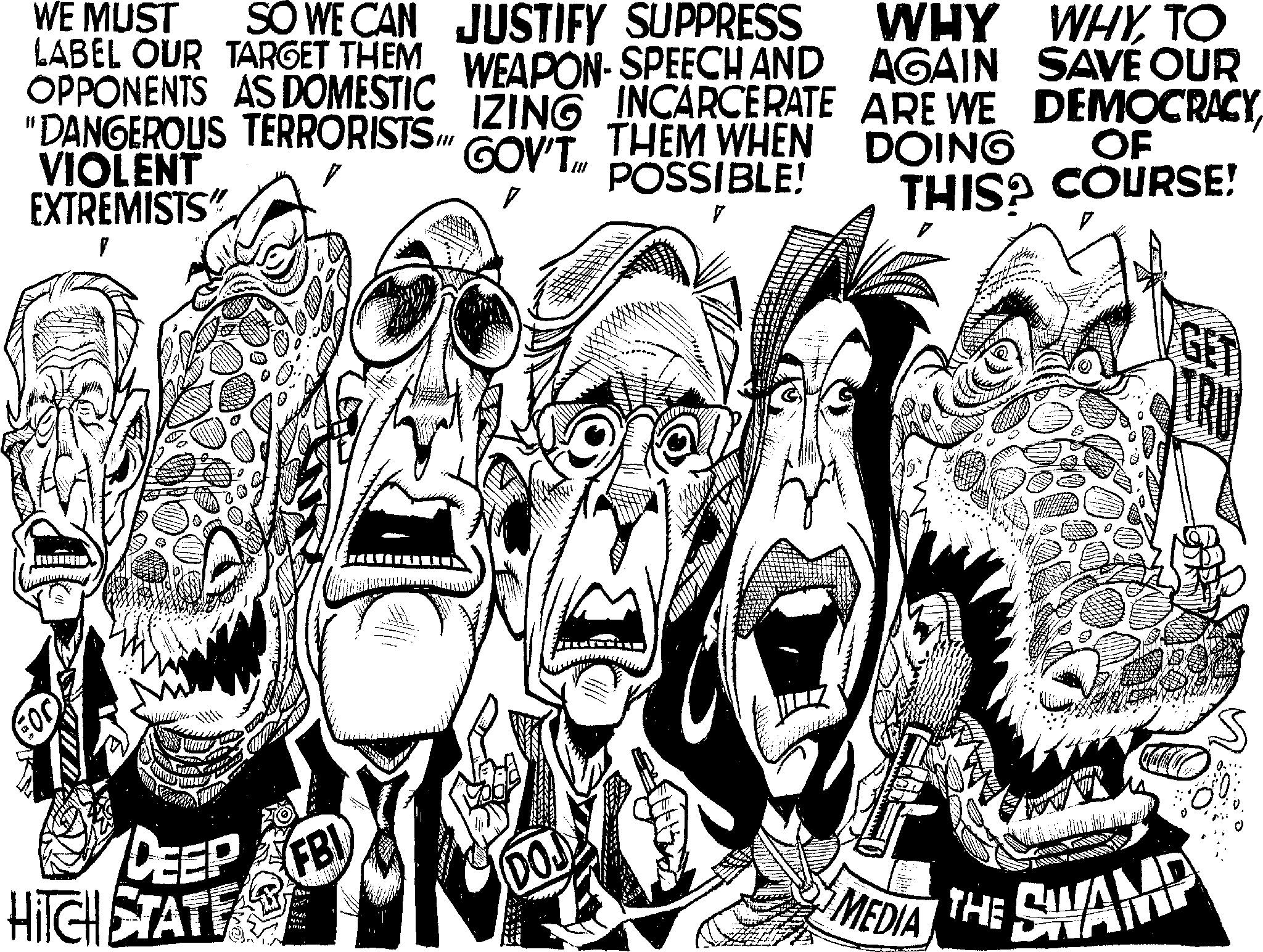 Illustration OCR: WE MUST SO WE CAN LABEL OUR TARGET THEM OPPONENTS AS DOMESTIC "DANGEROUS TERRORISTS VIOLENT EXTREMISTS" MA DEEP HITCH STATE ARCH FBI Wi Vras JUSTIFY SUPPRESS WHY WHYTO WEAPON-SPEECH AND AGAIN SAVE OUR IZING INCARCERATE ARE WE DEMOCRACYTHEM WHEN DOING GOV'T POSSIBLE! OF THIS? COURSE! 1 DOJ PANER W MEDIA EDIA THE SWAMP WE MUST SO WE CAN LABEL OUR TARGET THEM OPPONENTS AS DOMESTIC " DANGEROUS TERRORISTS VIOLENT EXTREMISTS " MA DEEP HITCH STATE ARCH FBI Wi Vras JUSTIFY SUPPRESS WHY WHYTO WEAPON - SPEECH AND AGAIN SAVE OUR IZING INCARCERATE ARE WE DEMOCRACYTHEM WHEN DOING GOV'T POSSIBLE ! OF THIS ? COURSE ! 1 DOJ PANER W MEDIA EDIA THE SWAMP
