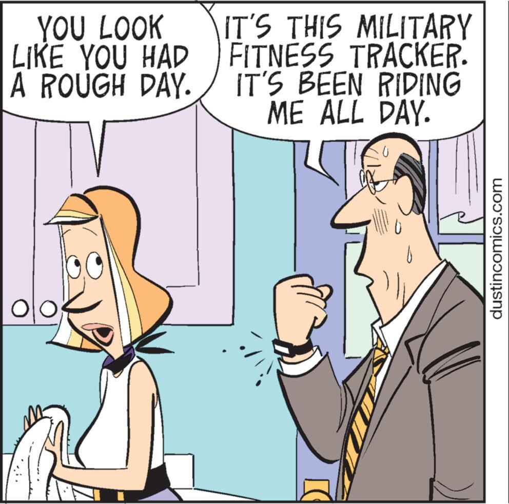 People OCR: YOU LOOK LIKE YOU HAD A ROUGH DAY. IT'S THIS MILITARY FITNESS TRACKER. IT'S BEEN RIDING ME ALL DAY. dustincomics.com YOU LOOK LIKE YOU HAD A ROUGH DAY . IT'S THIS MILITARY FITNESS TRACKER . IT'S BEEN RIDING ME ALL DAY . dustincomics.com