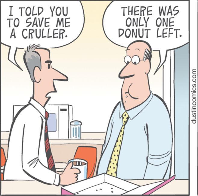 Finger OCR: I TOLD YOU TO SAVE ME A CRULLER. wrog A THERE WAS ONLY ONE DONUT LEFT. dustincomics.com I TOLD YOU TO SAVE ME A CRULLER . wrog A THERE WAS ONLY ONE DONUT LEFT . dustincomics.com