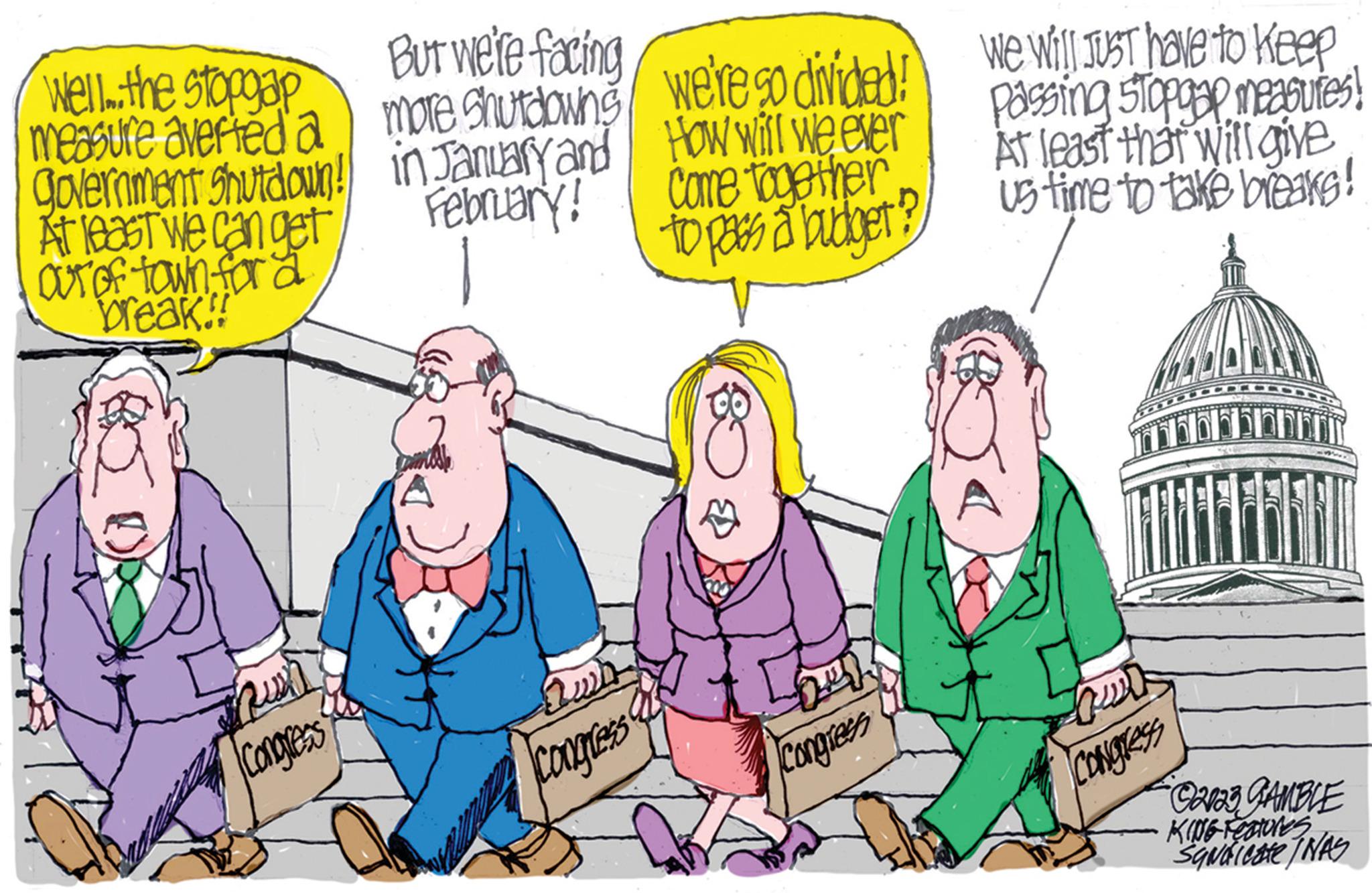 Art OCR: Well.. the stopgap measure averted a government Shutdown! At least we can get out of town for a break!! Congress But we're facing more Shutdowns in January and February! 2wD Congress we're so divided! How will we ever Come together to pass a budbet? Congress We will just have to keep Passing stopgap measures! At least that will give us time to take breaks! ful Congress ?2023 GAMBLE KING-Features SaNGicate / NAS Well .. the stopgap measure averted a government Shutdown ! At least we can get out of town for a break !! Congress But we're facing more Shutdowns in January and February ! 2wD Congress we're so divided ! How will we ever Come together to pass a budbet ? Congress We will just have to keep Passing stopgap measures ! At least that will give us time to take breaks ! ful Congress ?2023 GAMBLE KING - Features SaNGicate / NAS