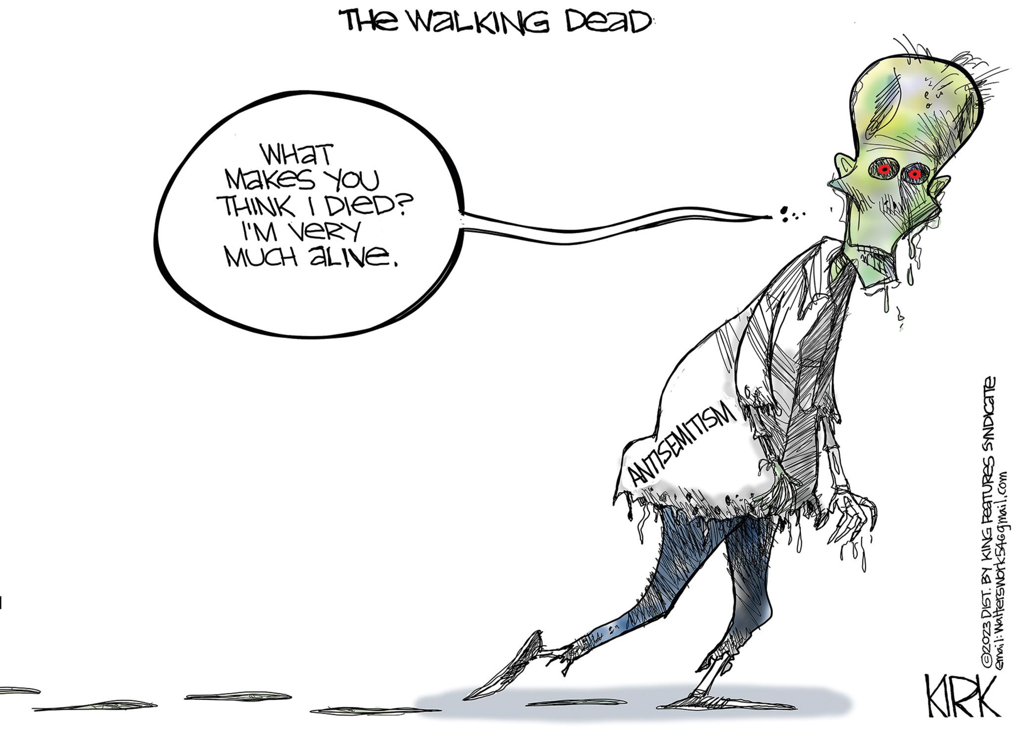 Happy OCR: THE WALKING DEAD WHAT Makes You THINK I DIED? I'M VERY MUCH ALIVE. ANTISEMITISM ?2023 DIST. BY KING FEATURES SYNDICATE email: Walterswork546gmail.com KIRK THE WALKING DEAD WHAT Makes You THINK I DIED ? I'M VERY MUCH ALIVE . ANTISEMITISM ?2023 DIST . BY KING FEATURES SYNDICATE email : Walterswork546gmail.com KIRK