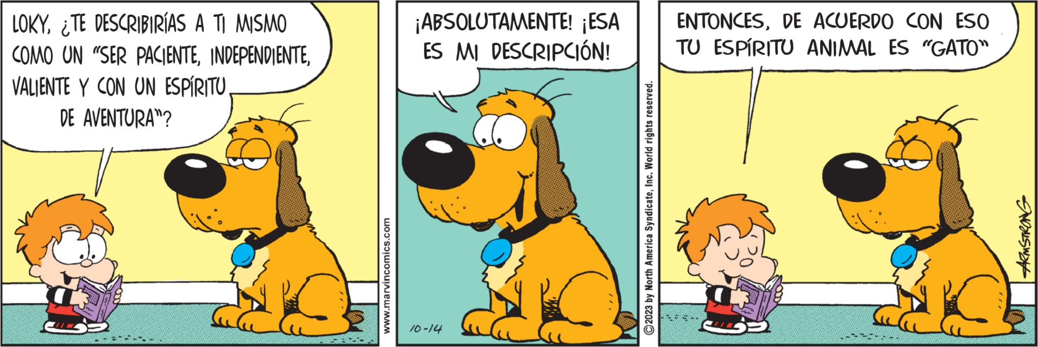 Rectangle OCR: LOKYTE DESCRIBIRÍAS A TI MISMO COMO UN "SER PACIENTEDE AVENTURA"? www.marvincomics.com ¡ABSOLUTAMENTE! ¡ESA ES MI DESCRIPCIÓN! 10-14 2023 by North America SyndicateInc. World rights reserved. ENTONCESDE ACUERDO CON ESO TU ESPÍRITU ANIMAL ES "GATO" 32 ARMSTRONG LOKYTE DESCRIBIRÍAS A TI MISMO COMO UN " SER PACIENTEVALIENTE Y CON UN ESPÍRITUDE AVENTURA " ? www.marvincomics.com ¡ ABSOLUTAMENTE ! ¡ ESA ES MI DESCRIPCIÓN ! 10-14 2023 by North America SyndicateInc. World rights reserved . ENTONCESDE ACUERDO CON ESO TU ESPÍRITU ANIMAL ES " GATO " 32 ARMSTRONG