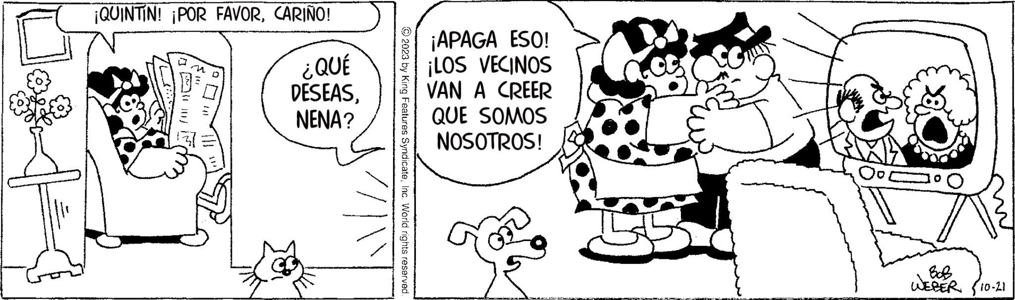 Organism OCR: ¡QUINTÍN! ¡POR FAVORCARIÑO! ¿QUÉ DESEASNENA? © 2023 by King Features SyndicateInc. World rights reserved. ¡APAGA ESO! ¡LOS VECINOS VAN A CREER QUE SOMOS NOSOTROS! WEBER 10-21 ¡ QUINTÍN ! ¡ POR FAVORCARIÑO ! ¿ QUÉ DESEASNENA ? © 2023 by King Features SyndicateInc. World rights reserved . ¡ APAGA ESO ! ¡ LOS VECINOS VAN A CREER QUE SOMOS NOSOTROS ! WEBER 10-21