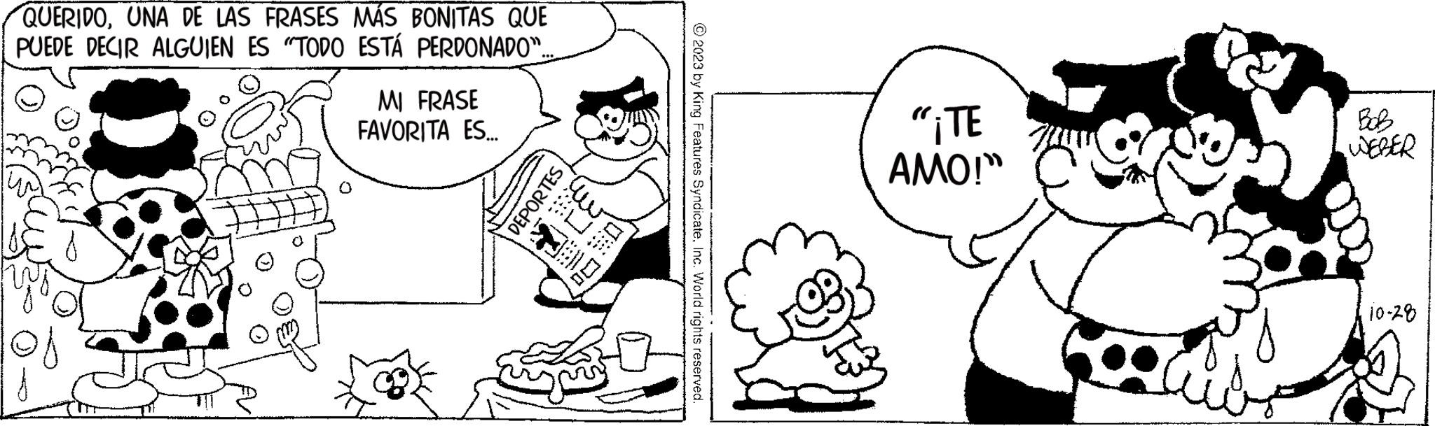 Organism OCR: QUERIDOUNA DE LAS FRASES MÁS BONITAS QUE PUEDE DECIR ALGUIEN ES "TODO ESTÁ PERDONADO"... MI FRASE FAVORITA ES... DEPORTES nz:::n© 2023 by King Features SyndicateInc. World rights reserved. "¡TE AMO!" ????? WEBER 10-28 QUERIDOUNA DE LAS FRASES MÁS BONITAS QUE PUEDE DECIR ALGUIEN ES " TODO ESTÁ PERDONADO " ... MI FRASE FAVORITA ES ... DEPORTES nz ::: n © 2023 by King Features SyndicateInc. World rights reserved . " ¡ TE AMO ! " ????? WEBER 10-28