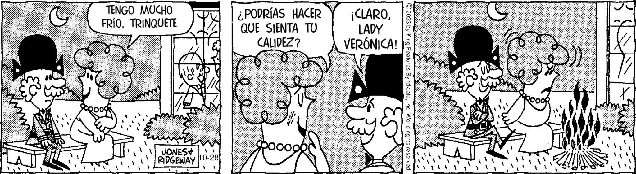 Style OCR: TENGO MUCHO FRÍOTRINQUETE 'A JONES+ RIDGEWAY 1 10-28 ¿PODRÍAS HACER QUE SIENTA TU CALIDEZ? poooob ¡CLAROLADY VERÓNICA! © 2023 by King Features SyndicateInc. World rights reserved. TENGO MUCHO FRÍOTRINQUETE ' A JONES + RIDGEWAY 1 10-28 ¿ PODRÍAS HACER QUE SIENTA TU CALIDEZ ? poooob ¡ CLAROLADY VERÓNICA ! © 2023 by King Features SyndicateInc. World rights reserved .
