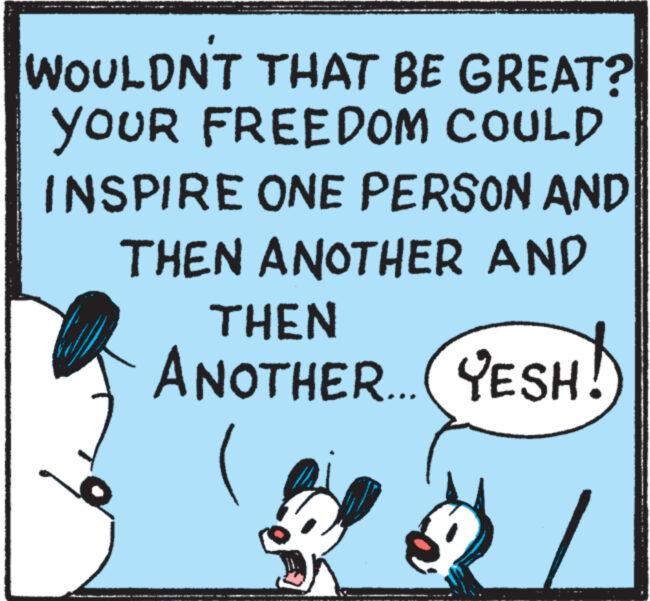 Line OCR: -VILL WOULDNT THAT BE GREAT? YOUR FREEDOM COULD INSPIRE ONE PERSON AND THEN ANOTHER AND THEN ANOTHER...(YESH -VILL WOULDNT THAT BE GREAT ? YOUR FREEDOM COULD INSPIRE ONE PERSON AND THEN ANOTHER AND THEN ANOTHER ... ( YESH