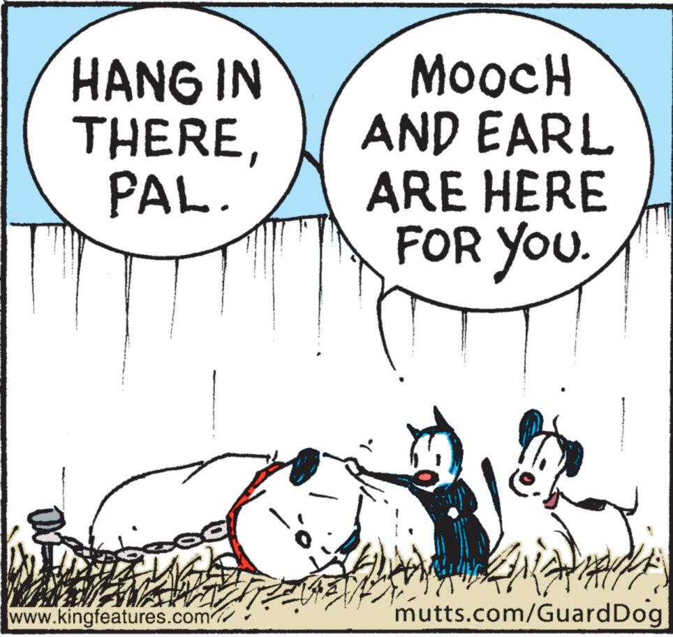 Fiction OCR: HANG IN THEREPAL. www.kingfeatures.com MoocH AND EARL ARE HERE FOR YOU. 7 ?? mutts.com/GuardDog HANG IN THEREPAL . www.kingfeatures.com MoocH AND EARL ARE HERE FOR YOU . 7 ? ? mutts.com/GuardDog
