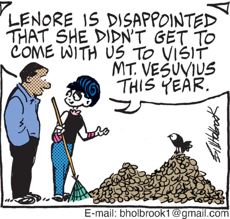 Illustration OCR: LENORE IS DISAPPOINTED THAT SHE DIDN'T GET TO COME WITH US TO VISIT MT. VESUVIUS THIS YEAR. aji E-mail: ba OSU B BillHolbrock 30. bholbrook1@gmail.com 260 LENORE IS DISAPPOINTED THAT SHE DIDN'T GET TO COME WITH US TO VISIT MT . VESUVIUS THIS YEAR . aji E - mail : ba OSU B BillHolbrock 30 . bholbrook1@gmail.com 260