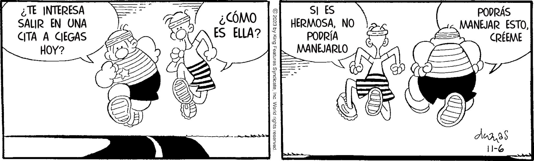 Parallel OCR: ¿TE INTERESA SALIR EN UNA CITA A CIEGAS HOY? ¿CÓMO ES ELLA? 2023 by King Features SyndicateInc. World rights reserved SI ES HERMOSANO PODRÍA MANEJARLO PODRÁS MANEJAR ESTOCRÉEME dazas 11-6 ¿ TE INTERESA SALIR EN UNA CITA A CIEGAS HOY ? ¿ CÓMO ES ELLA ? 2023 by King Features SyndicateInc. World rights reserved SI ES HERMOSANO PODRÍA MANEJARLO PODRÁS MANEJAR ESTOCRÉEME dazas 11-6