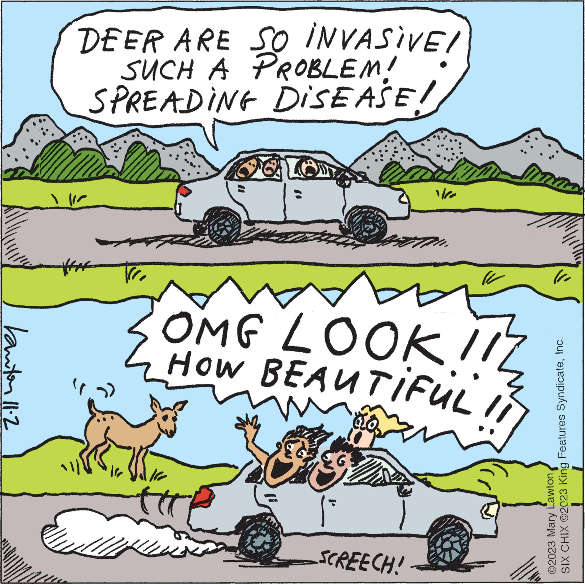 Font OCR: kanton DEER ARE SO INVASIVE! SUCH A PROBLEM! SPREADING DISEASE! #*4 Tere Ipa ? the Ve OMG LOOK 112 HOW BEAUTIFUL SCREECH! namo SIX CHIX ©2023 King Features SyndicateInc. ©2023 Mary Lawtonkanton DEER ARE SO INVASIVE ! SUCH A PROBLEM ! SPREADING DISEASE ! # * 4 Tere Ipa ? the Ve OMG LOOK 112 HOW BEAUTIFUL SCREECH ! namo SIX CHIX © 2023 King Features SyndicateInc. © 2023 Mary Lawton