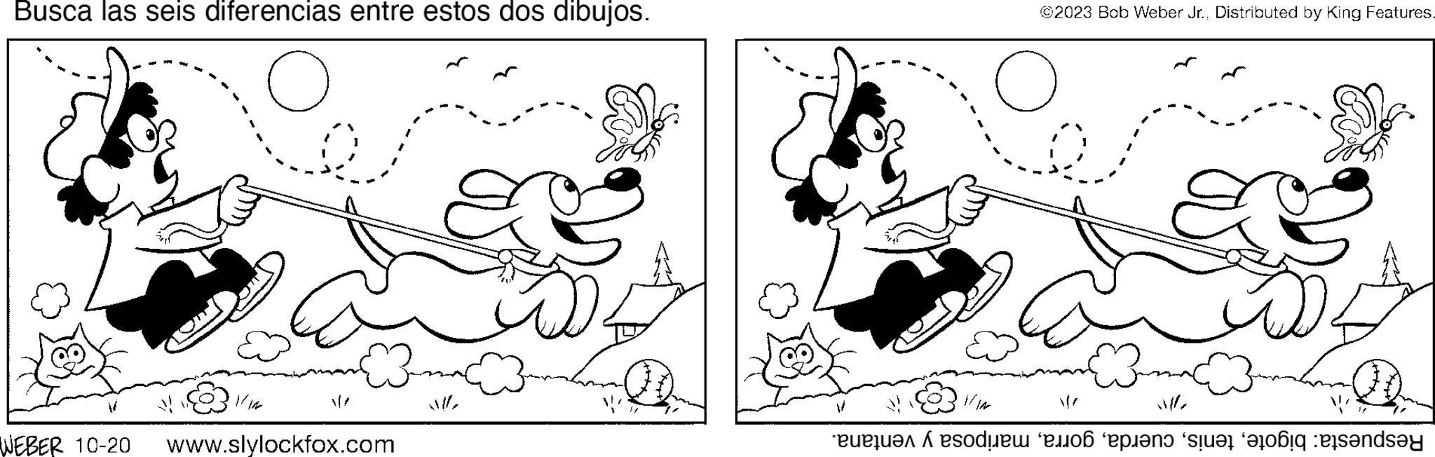 Mammal OCR: Busca las seis diferencias entre estos dos dibujos. O WEBER 10-20 www.slylockfox.com ?2023 Bob Weber Jr.. Distributed by King Features. o ? 1/14 so é piano suar Farobi and Busca las seis diferencias entre estos dos dibujos . O WEBER 10-20 www.slylockfox.com ?2023 Bob Weber Jr .. Distributed by King Features . o ? 1/14 so é piano suar Farobi and