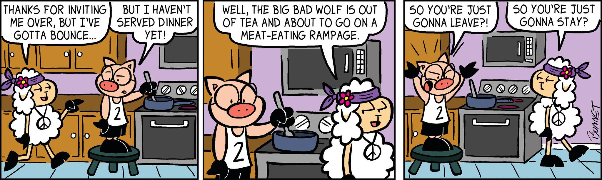 Comics OCR: THANKS FOR INVITING ME OVERBUT I'VE GOTTA BOUNCE... EVI BUT I HAVEN'T SERVED DINNER YET! 2 WELLTHE BIG BAD WOLF IS OUT OF TEA AND ABOUT TO GO ON A MEAT-EATING RAMPAGE. 2 SO YOU'RE JUST GONNA LEAVE?! 2 10³ SO YOU'RE JUST GONNA STAY? BUNNET THANKS FOR INVITING ME OVERBUT I'VE GOTTA BOUNCE ... EVI BUT I HAVEN'T SERVED DINNER YET ! 2 WELLTHE BIG BAD WOLF IS OUT OF TEA AND ABOUT TO GO ON A MEAT - EATING RAMPAGE . 2 SO YOU'RE JUST GONNA LEAVE ?! 2 10³ SO YOU'RE JUST GONNA STAY ? BUNNET