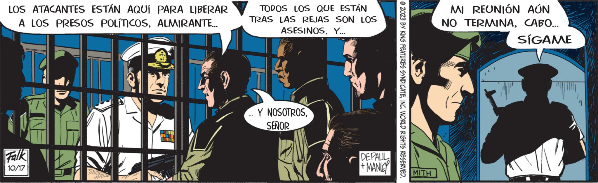 Comics OCR: LOS ATACANTES ESTÁN AQUÍ PARA LIBERAR A LOS PRESOS POLÍTICOSALMIRANTE... Falk 10/17 M TODOS LOS QUE ESTÁN TRAS LAS REJAS SON LOS ASESINOSY... ... Y NOSOTROSSEÑOR DEPAUL +MANIC © 2023 BY KING FEATURES SYNDICATEINC. WORLD RIGHTS RESERVED. MITH MI REUNIÓN AÚN NO TERMINACABO... AP SÍGAME LOS ATACANTES ESTÁN AQUÍ PARA LIBERAR A LOS PRESOS POLÍTICOSALMIRANTE ... Falk 10/17 M TODOS LOS QUE ESTÁN TRAS LAS REJAS SON LOS ASESINOSY ... ... Y NOSOTROSSEÑOR DEPAUL + MANIC © 2023 BY KING FEATURES SYNDICATEINC . WORLD RIGHTS RESERVED . MITH MI REUNIÓN AÚN NO TERMINACABO ... AP SÍGAME