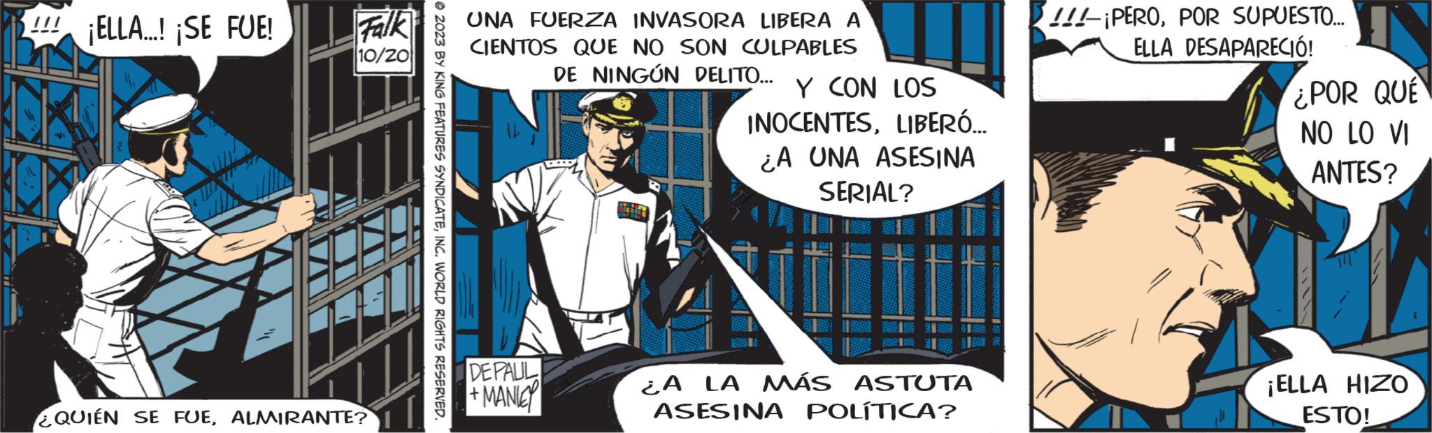 Advertising OCR: !!! ¡ELLA...! SE FUE! Falk 10/20 QUIÉN SE FUEALMIRANTE? ?2023 BY KING FEATURES SYNDICATEINC. WORLD RIGHTS RESERVED. UNA FUERZA INVASORA LIBERA A CIENTOS QUE NO SON CULPABLES DE NINGÚN DELITO... DEPAUL +MANICY Y CON LOS INOCENTESLIBERÓ... ¿A UNA ASESINA SERIAL? ¿A LA MÁS ASTUTA ASESINA POLÍTICA? !!!-¡PEROPOR SUPUESTO... ELLA DESAPARECIÓ! ¿POR QUE NO LO VI ANTES? ¡ELLA HIZO ESTO! !!! ¡ ELLA ... ! SE FUE ! Falk 10/20 QUIÉN SE FUEALMIRANTE ? ?2023 BY KING FEATURES SYNDICATEINC . WORLD RIGHTS RESERVED . UNA FUERZA INVASORA LIBERA A CIENTOS QUE NO SON CULPABLES DE NINGÚN DELITO ... DEPAUL + MANICY Y CON LOS INOCENTESLIBERÓ ... ¿ A UNA ASESINA SERIAL ? ¿ A LA MÁS ASTUTA ASESINA POLÍTICA ? !!! - ¡ PEROPOR SUPUESTO ... ELLA DESAPARECIÓ ! ¿ POR QUE NO LO VI ANTES ? ¡ ELLA HIZO ESTO !