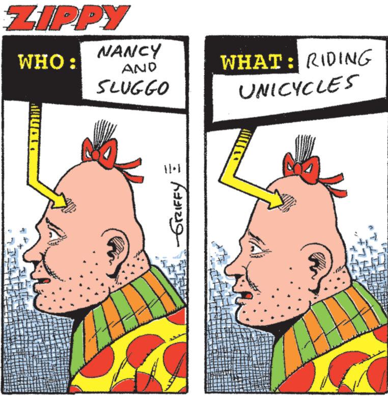 Comics OCR: ZIPPY WHO: AULUTNING NANCY AND SLUGGO www. 11.1 GRIFFY WHAT: RIDING UNICYCLES www Syn ZIPPY WHO : AULUTNING NANCY AND SLUGGO www . 11.1 GRIFFY WHAT : RIDING UNICYCLES www Syn