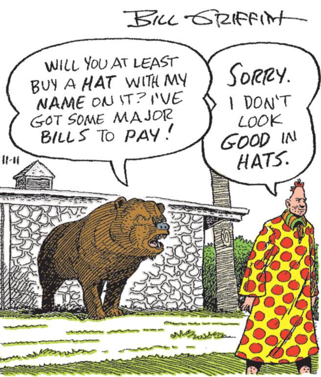 Adaptation OCR: WILL YOU AT LEAST BUY A HAT WITH MY NAME ON IT? I'VE GOT SOME MAJOR BILLS TO PAY! www wwwwww t. www www E HANS JUS ** cha SCTV NYHE * W www. www. 30 www - WTEEMETAAVA Avan MWAN TRA www w 34 www ad *. www. www w www. 114 ** Pri Mer N www. * www www Here 3. wwww BILL GRIFFIN p www. www PURIN *** WAN M FM re www ** www.w SORRY. I DON'T LOOK GOOD IN HATS. ????? WILL YOU AT LEAST BUY A HAT WITH MY NAME ON IT ? I'VE GOT SOME MAJOR BILLS TO PAY ! www wwwwww t . www www E HANS JUS ** cha SCTV NYHE * W www . www . 30 www - WTEEMETAAVA Avan MWAN TRA www w 34 www ad * . www . www w www . 114 ** Pri Mer N www . * www www Here 3 . wwww BILL GRIFFIN p www . www PURIN *** WAN M FM re www ** www.w SORRY . I DON'T LOOK GOOD IN HATS . ?????