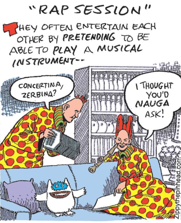 Line OCR: "RAP SESSION" THEY OFTEN ENTERTAIN EACH OTHER BY PRETENDING TO BE ABLE TO PLAY A MUSICAL INSTRUMENT-- CONCERTINAZERBINA? DD I THOUGHT YOU'D NAUGA ASK! Zippythepinhead.com " RAP SESSION " THEY OFTEN ENTERTAIN EACH OTHER BY PRETENDING TO BE ABLE TO PLAY A MUSICAL INSTRUMENT- CONCERTINAZERBINA ? DD I THOUGHT YOU'D NAUGA ASK ! Zippythepinhead.com