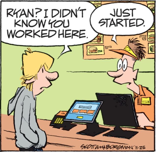 Input device OCR: RKAN? I DIDN'T KNOW YOU WORKED HERE. B JUST STARTED. Ne 00 1 SCOTT ANABORGMAN' 11.25 RKAN ? I DIDN'T KNOW YOU WORKED HERE . B JUST STARTED . Ne 00 1 SCOTT ANABORGMAN ' 11.25