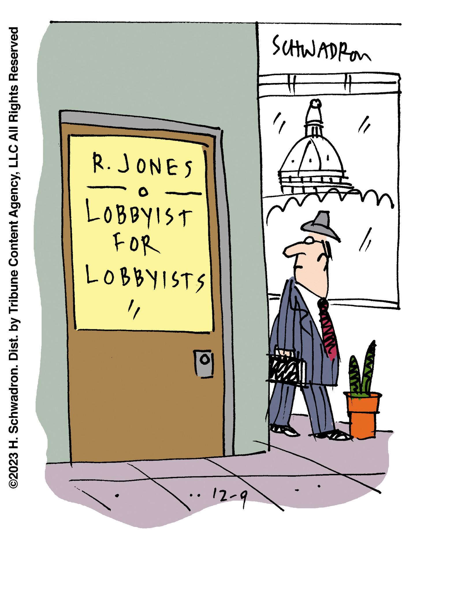 Job OCR: ©2023 H. Schwadron. Dist. by Tribune Content AgencyLLC All Rights Reserved 12-9 KAI "1 LOBBYISTS FOR LOBBYIST R. JONES SCHWADRON © 2023 H. Schwadron . Dist . by Tribune Content AgencyLLC All Rights Reserved 12-9 KAI " 1 LOBBYISTS FOR LOBBYIST R. JONES SCHWADRON