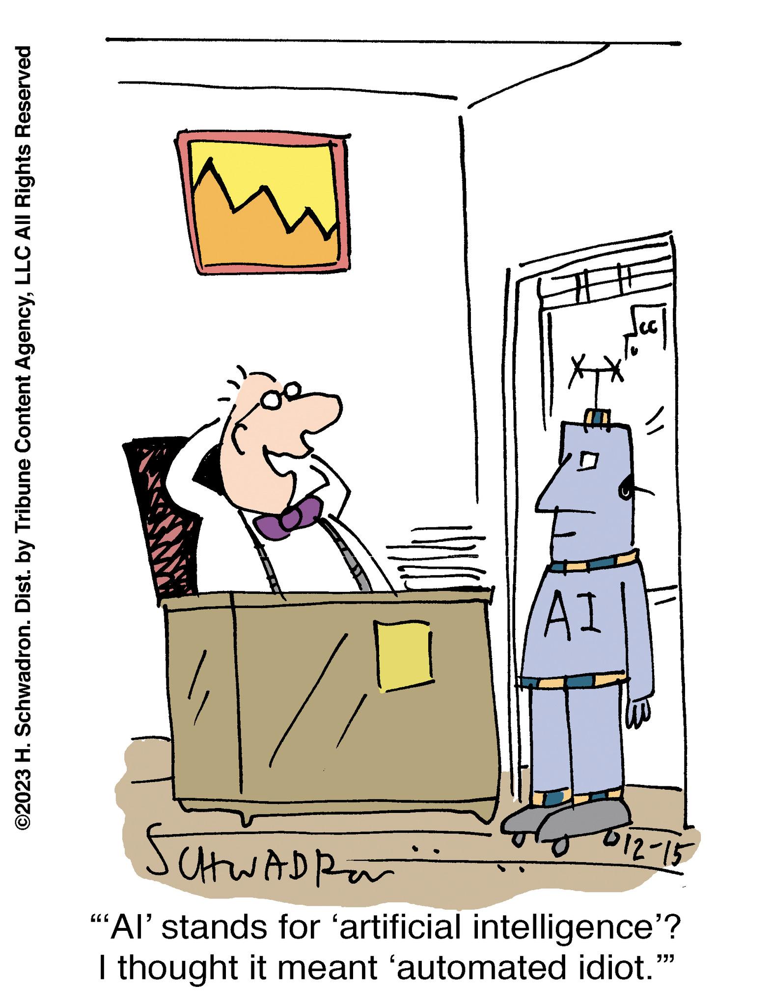 Package delivery OCR: ©2023 H. Schwadron. Dist. by Tribune Content AgencyLLC All Rights Reserved ? ? 'AI Schwadrar "Al' stands for 'artificial intelligence'? I thought it meant 'automated idiot." 012-15 333 © 2023 H. Schwadron . Dist . by Tribune Content AgencyLLC All Rights Reserved ? ? ' AI Schwadrar " Al ' stands for ' artificial intelligence ' ? I thought it meant ' automated idiot . " 012-15 333