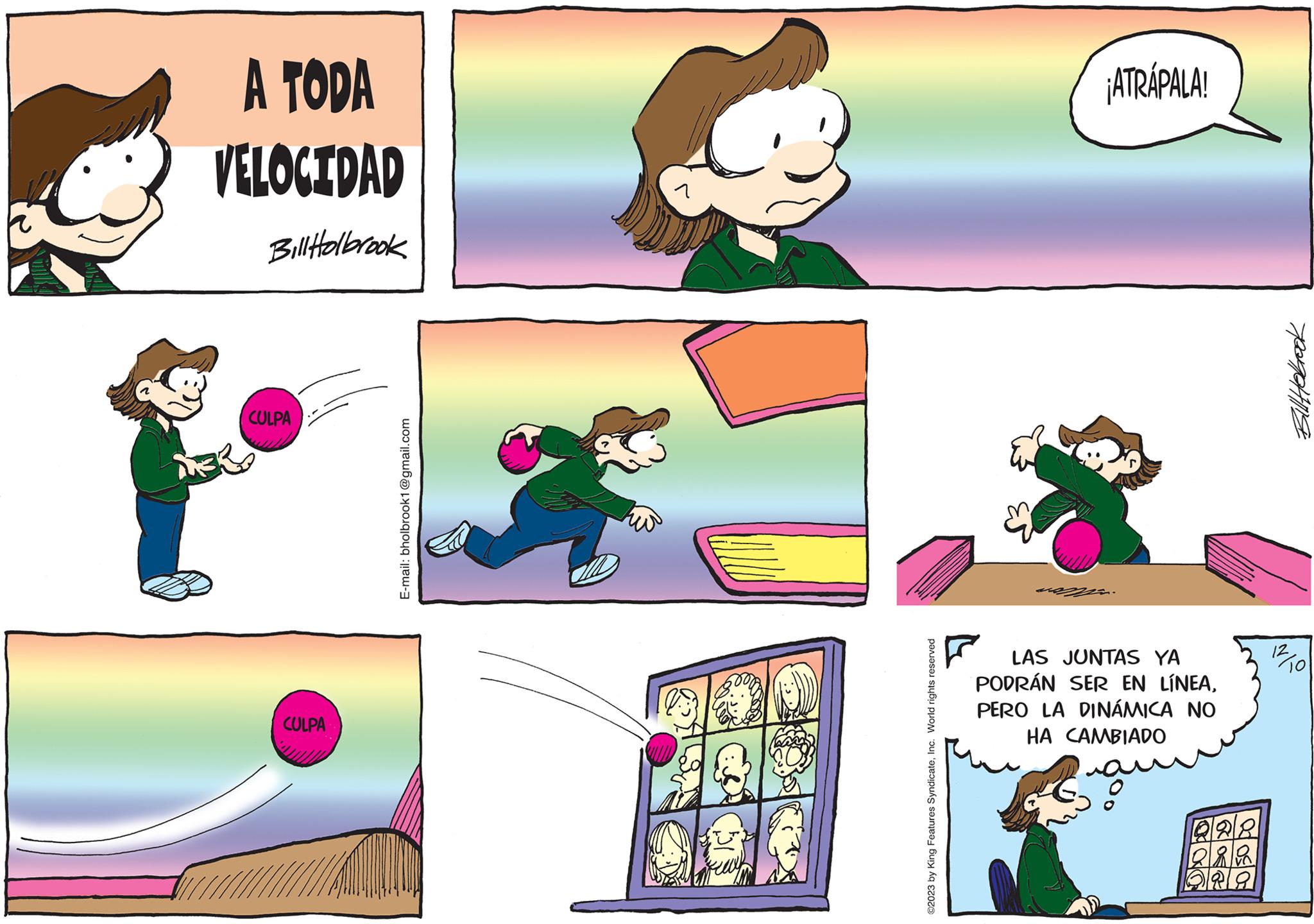 Pink OCR: A TODA VELOCIDAD Bill Holbrook CULPA CULPA E-mail: bholbrook1@gmail.com ©2023 by King Features SyndicateInc. World rights reserved ¡ATRÁPALA! LAS JUNTAS YA PODRÁN SER EN LÍNEAPERO LA DINÁMICA NO HA CAMBIADO 228 Rin Bill Holbrook 12 "To A TODA VELOCIDAD Bill Holbrook CULPA CULPA E - mail : bholbrook1@gmail.com © 2023 by King Features SyndicateInc. World rights reserved ¡ ATRÁPALA ! LAS JUNTAS YA PODRÁN SER EN LÍNEAPERO LA DINÁMICA NO HA CAMBIADO 228 Rin Bill Holbrook 12 " To
