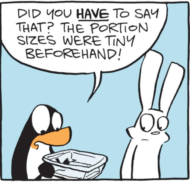 Happy OCR: DID YOU HAVE TO SAY THAT? THE PORTION SIZES WERE TINY BEFOREHAND! DID YOU HAVE TO SAY THAT ? THE PORTION SIZES WERE TINY BEFOREHAND !