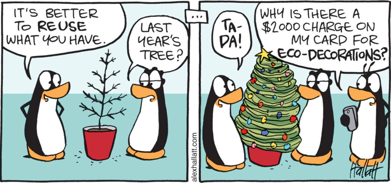 Rectangle OCR: IT'S BETTER TO REUSE WHAT YOU HAVE.. LAST YEAR'S TREE? alexhallatt.com - TA- DA! WHY IS THERE A $2000 CHARGE ON MY CARD FOR ECO-DECORATIONS? Hallatt IT'S BETTER TO REUSE WHAT YOU HAVE .. LAST YEAR'S TREE ? alexhallatt.com - TA DA ! WHY IS THERE A $ 2000 CHARGE ON MY CARD FOR ECO - DECORATIONS ? Hallatt