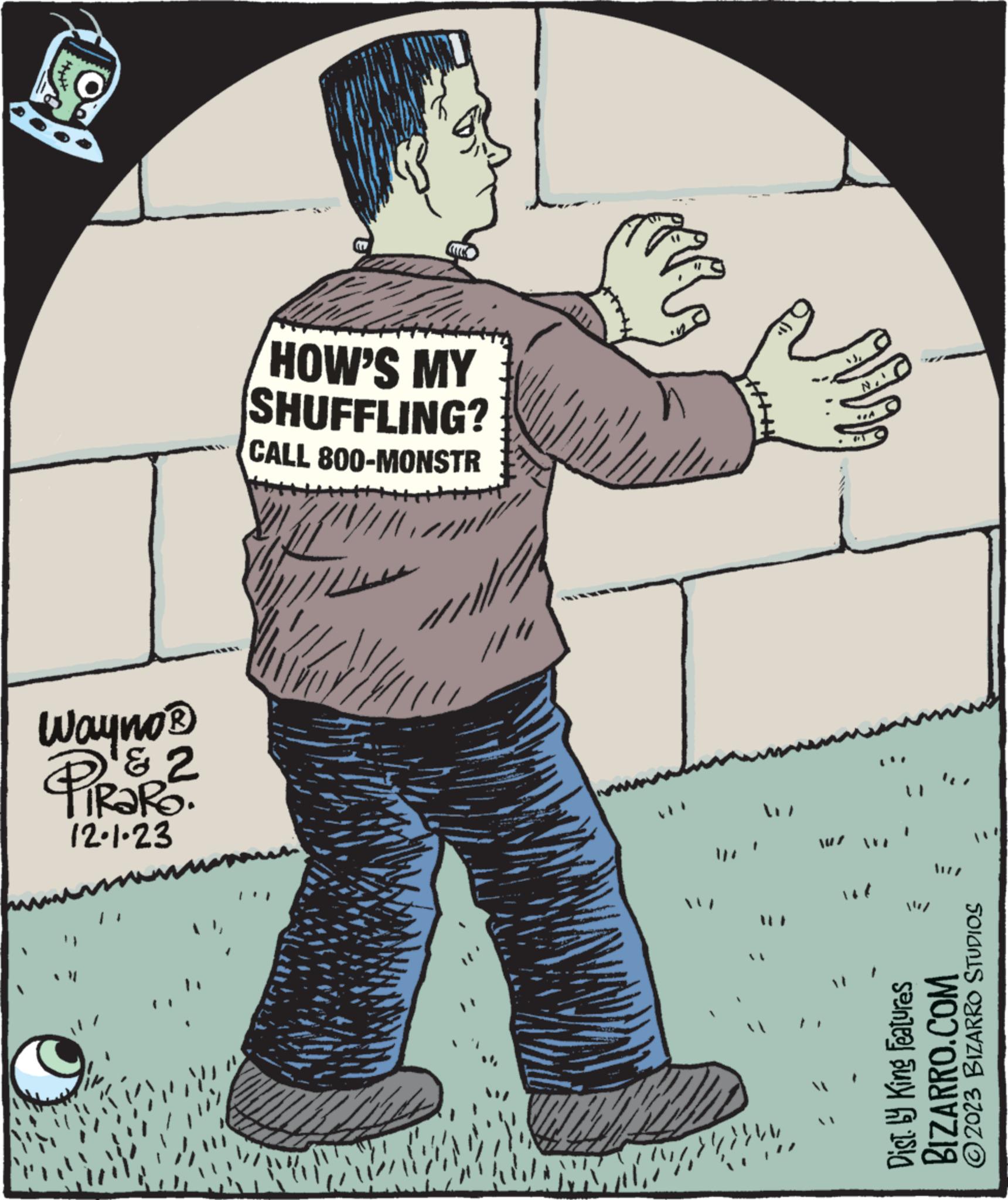 Drawing OCR: Wayno ? & 2 RaRo. 12.1.23 HOW'S MY SHUFFLING? CALL 800-MONSTR 1/1//4 MALALA NAETTY N2 "1/ Dist. by King features BIZARRO.COM ?2023 BIZARRO STUDIOS Wayno ? & 2 RaRo . 12.1.23 HOW'S MY SHUFFLING ? CALL 800 - MONSTR 1/1// 4 MALALA NAETTY N2 " 1 / Dist . by King features BIZARRO.COM ?2023 BIZARRO STUDIOS
